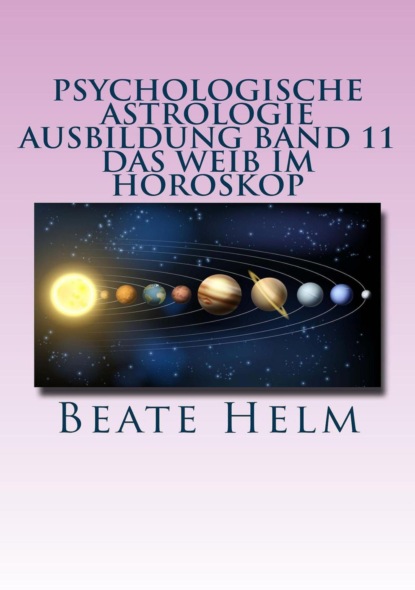 Psychologische Astrologie - Ausbildung Band 11: Das Weib im Horoskop (Beate Helm). 