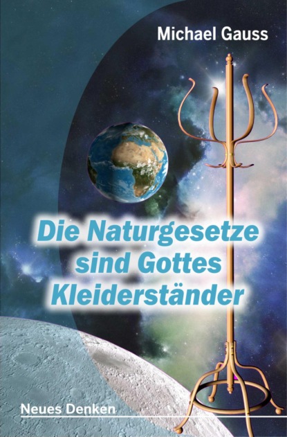 Die Naturgesetze sind Gottes Kleiderständer (Michael Gauss). 