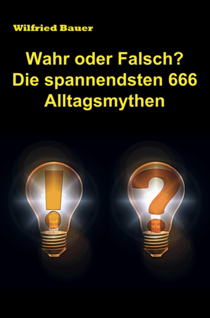 Wahr oder falsch? Die spannendsten 666 Alltagsmythen (Wilfried Bauer). 