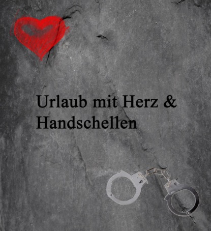 Urlaub mit Herz und Handschellen (Ilona Hoffmann). 