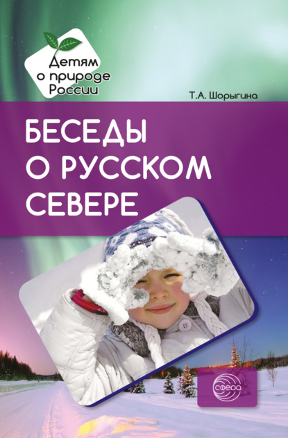 Беседы о русском Севере. Методические рекомендации (Т. А. Шорыгина). 2017г. 