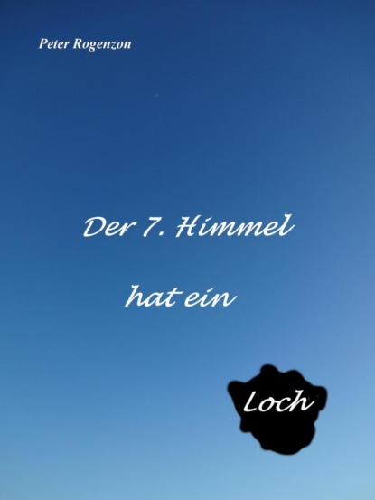 Der 7. Himmel hat ein Loch (Peter Rogenzon). 