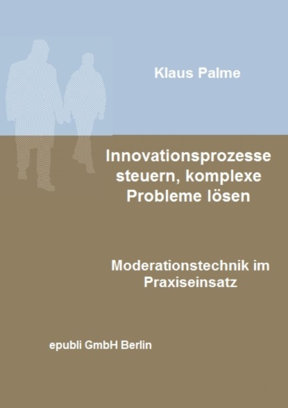 Innovationsprozesse steuern, komplexe Probleme lösen (Klaus Palme). 