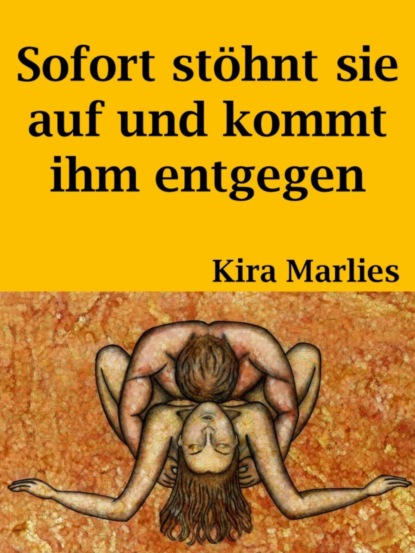 Sofort stöhnt sie auf und kommt ihm entgegen (Kira Marlies). 