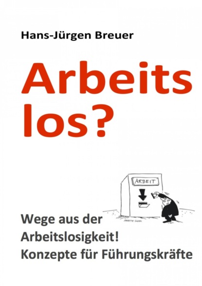 Arbeitslos - Wege aus der Arbeitslosigkeit (Hans-Jürgen Breuer). 