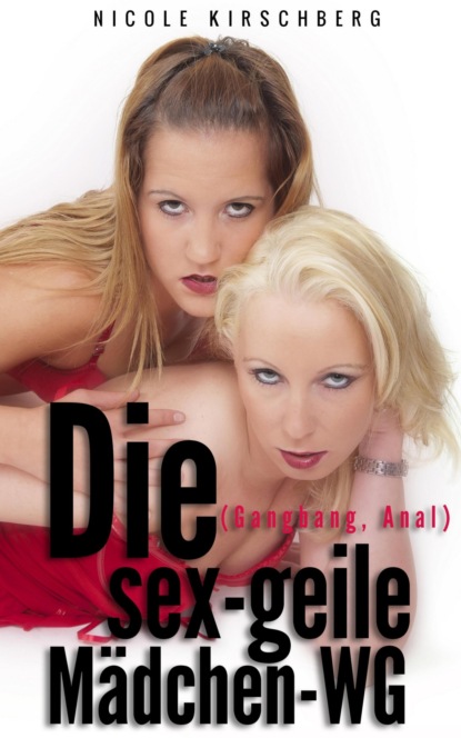 Die sex-geile Mädchen-WG (Gangbang, Anal) (Nicole Kirschberg). 