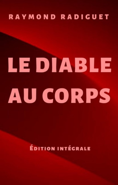 Le Diable au corps (Oeuvres Raymond Radiguet t. 1)