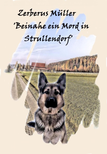 Zerberus Müller 'Beinahe ein Mord in Strullendorf' (Bettina Bäumert). 