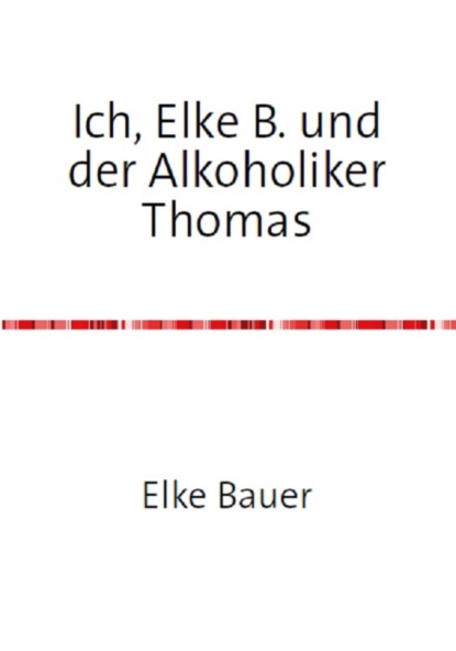 Ich, Elke B. und der Alkoholiker Thomas (Elke Bauer). 