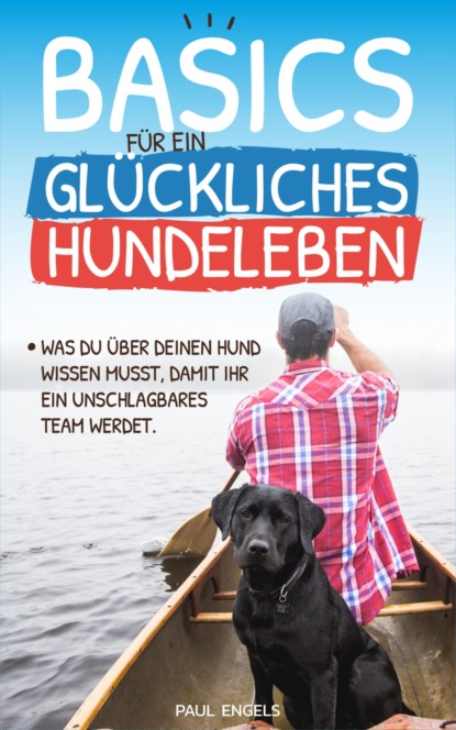 Basics für ein glückliches Hundeleben (Paul Engels). 