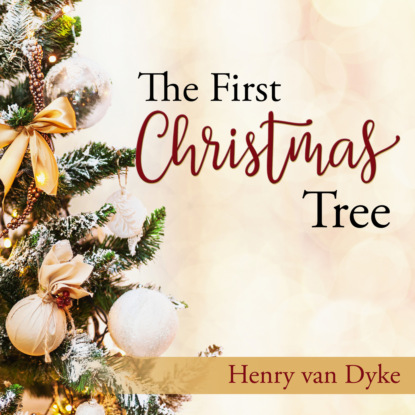 The First Christmas Tree - A Story of the Forest (Unabridged) - Henry Van Dyke