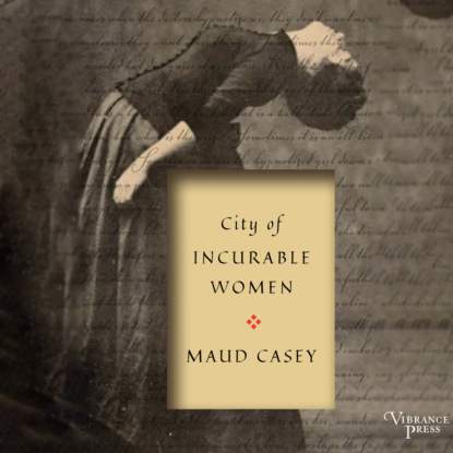 City of Incurable Women (Unabridged) - Maud  Casey