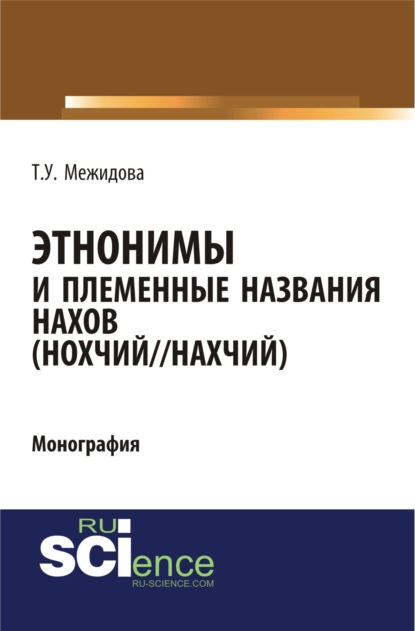 Этнонимы и племенные названия нахов (Нохчий Нахчий). (Аспирантура, Ассистентура, Бакалавриат, Специалитет). Монография.