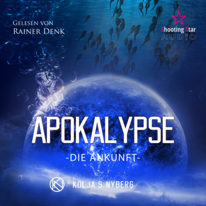 Die Ankunft - Apokalypse, Band 2 (ungekürzt) - Kolja S. Nyberg