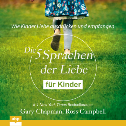 Die fünf Sprachen der Liebe für Kinder - Wie Kinder Liebe ausdrücken und empfangen (Ungekürzt)