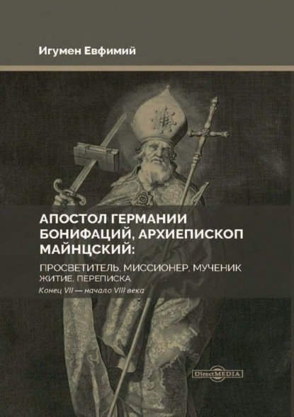 Апостол Германии Бонифаций, архиепископ Майнцский: просветитель, миссионер, мученик. Житие, переписка. Конец VII - начало VIII века