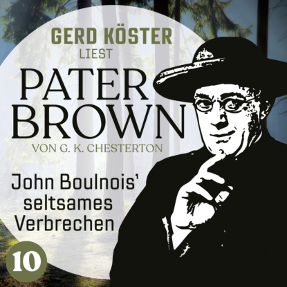 John Boulnois` seltsames Verbrechen - Gerd K?ster liest Pater Brown, Band 10 (Ungek?rzt)