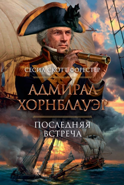 Обложка книги Адмирал Хорнблауэр. Последняя встреча, Сесил Скотт Форестер