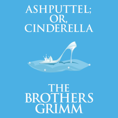 Ashputtel (or, Cinderella) (Unabridged)