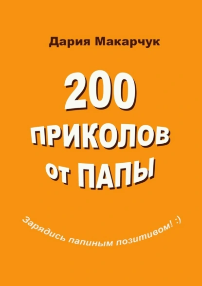 Обложка книги 200 приколов от папы, Дария Дмитриевна Макарчук