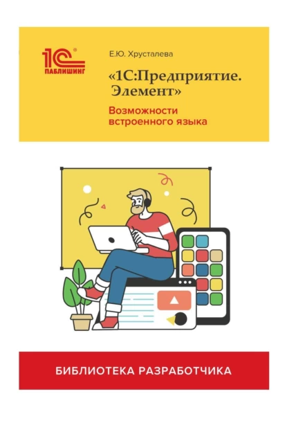 Обложка книги «1С:Предприятие.Элемент». Возможности встроенного языка (+ 2epub), Е. Ю. Хрусталева