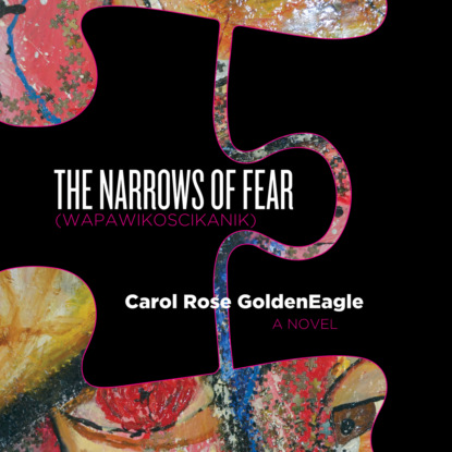 The Narrows of Fear (Wapawikoscikanik) (Unabridged) - Carol Rose GoldenEagle