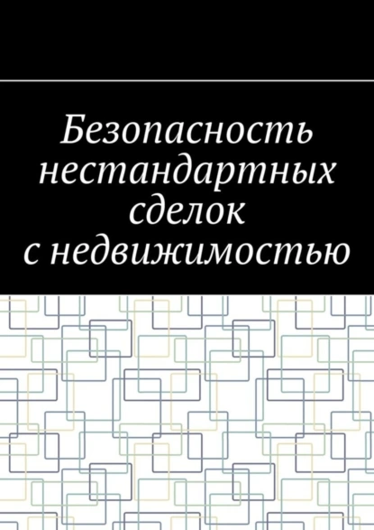 Обложка книги Безопасность нестандартных сделок с недвижимостью, Антон Анатольевич Шадура