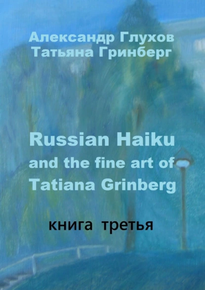 Обложка книги Russian Haiku and the fine art of Tatiana Grinberg. Книга третья, Александр Глухов