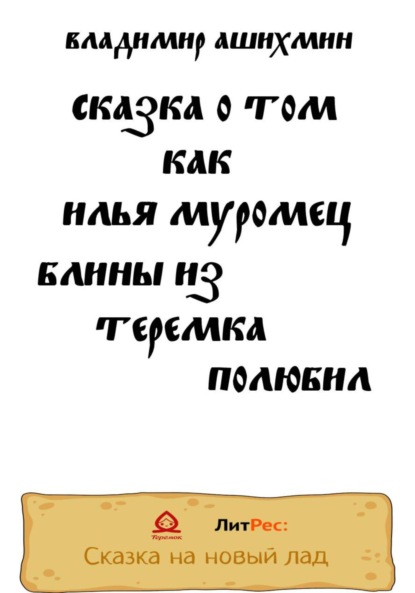 Сказка о том, как Илья Муромец блины из Теремка полюбил — Владимир Игоревич Ашихмин