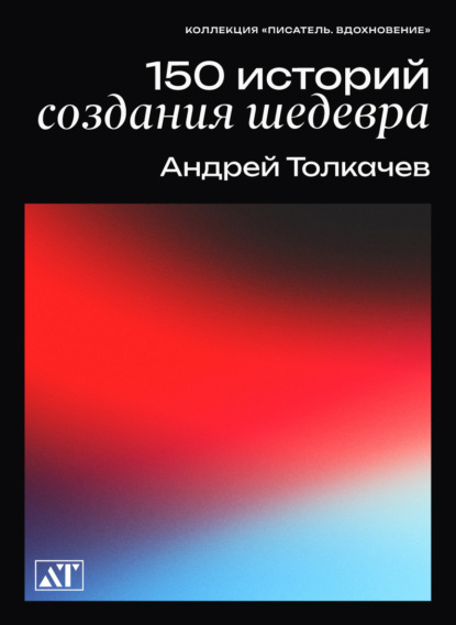 150 историй создания шедевров ~ Андрей Толкачев (скачать книгу или читать онлайн)