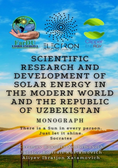 Scientific research and development ofsolar energy inthe modern world and the Republic ofUzbekistan. Monograph