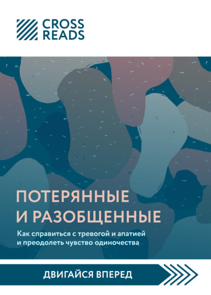 Саммари книги «Потерянные и разобщенные. Как справиться с тревогой и апатией и преодолеть чувство одиночества» (Коллектив авторов). 2023г. 