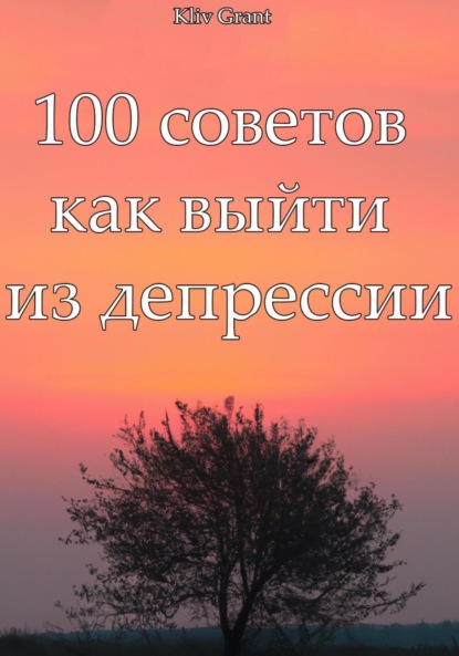 100 советов как выйти из депрессии (Kliv Grant). 2023г. 