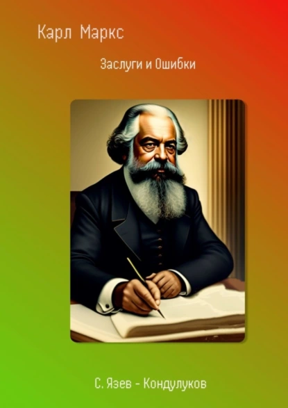 Обложка книги Карл Маркс. Заслуги и Ошибки, Сергей Васильевич Язев-Кондулуков