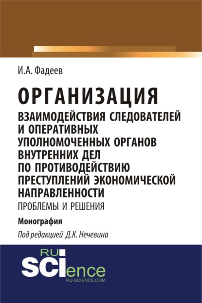 Организация взаимодействия следователей и оперативных уполномоченных органов внутренних дел по противодействию преступлений экономической направленности: проблемы и решения. (Адъюнктура, Аспирантура, Магистратура). Монография. - Дмитрий Константинович Нечевин