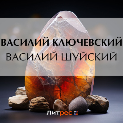 Аудиокнига Василий Осипович Ключевский - Василий Шуйский