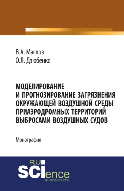 Обложка книги Моделирование и прогнозирование загрязнения окружающей воздушной среды приаэродромных территорий выбросами воздушных судов. (Аспирантура, Бакалавриат, Магистратура). Монография., Олег Леонидович Дзюбенко