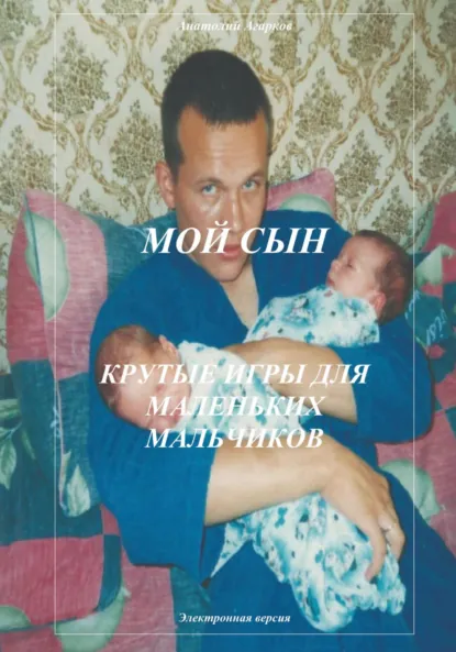 Обложка книги Мой сын. Крутые игры для маленьких мальчиков, Анатолий Агарков