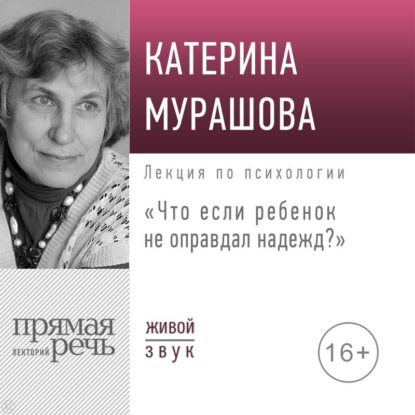 Лекция «Что если ребенок не оправдал надежд?» (Екатерина Мурашова). 2023г. 