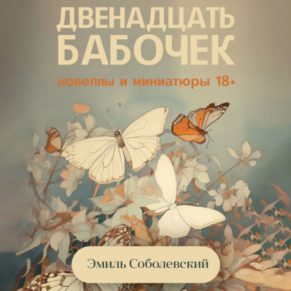 Аудиокнига Эмиль Соболевский - Двенадцать бабочек. Новеллы и миниатюры 18+