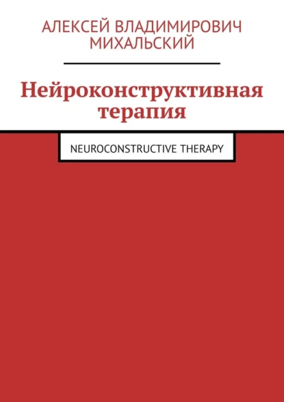 Обложка книги Нейроконструктивная терапия. Neuroconstructive Therapy, Алексей Владимирович Михальский