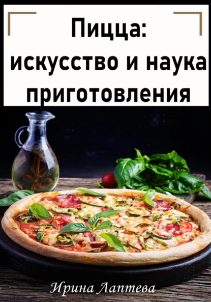 Пицца: искусство и наука приготовления (Ирина Лаптева). 2023г. 