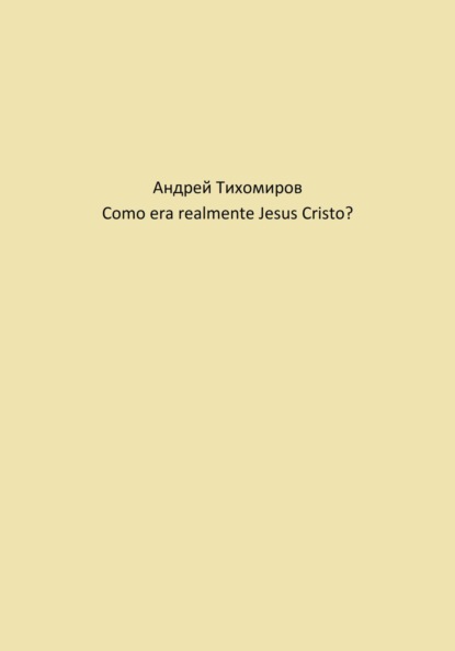 Como era realmente Jesus Cristo? (Андрей Тихомиров). 2023г. 