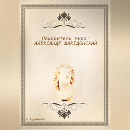 Аудиокнига Андрей Журавлев - Покоритель мира: Александр Македонский