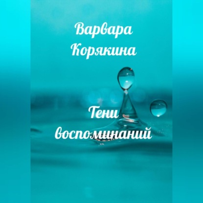 Аудиокнига Варвара Прокопьевна Корякина - Тени воспоминаний. Новеллы о любви