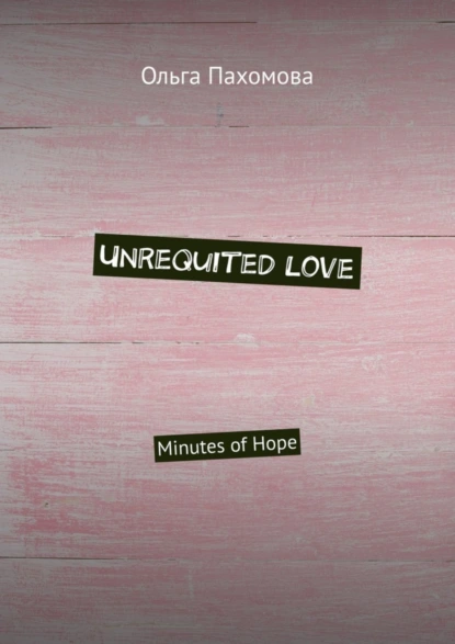 Обложка книги Unrequited love. Minutes of hope, Ольга Пахомова