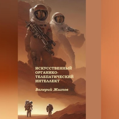 Аудиокнига Валерий Жиглов - Искусственный органико-телепатический интеллект