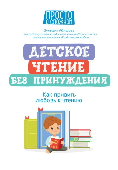 Обложка книги Детское чтение без принуждения. Как привить любовь к чтению, Зульфия Абишова