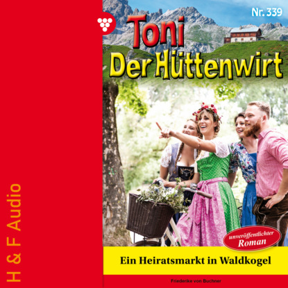 Ein Heiratsmarkt in Waldkogel - Toni der H?ttenwirt, Band 339 (ungek?rzt)