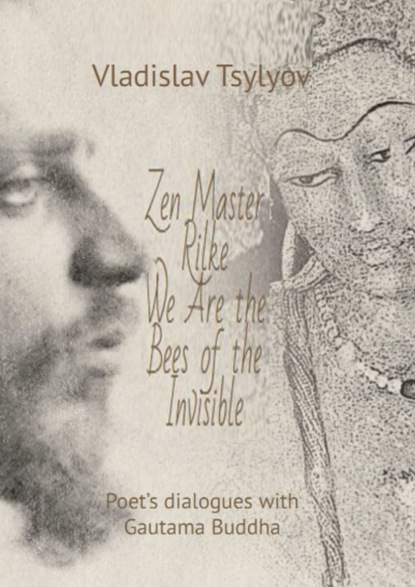 Zen Master Rilke: WeAre the Bees ofthe Invisible. Poets dialogues with Gautama Buddha